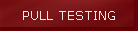 PULL TESTING
